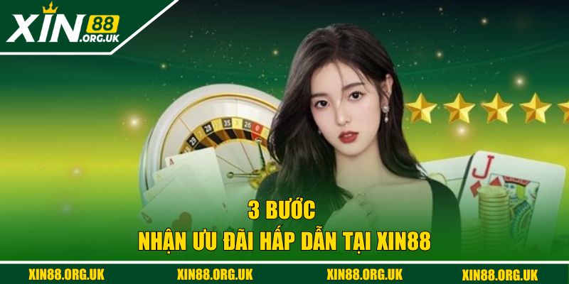 3 bước nhận ưu đãi hấp dẫn tại XIN88 