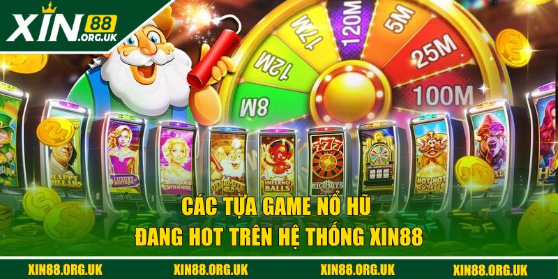 Các tựa game nổ hũ đang hot trên hệ thống XIN88